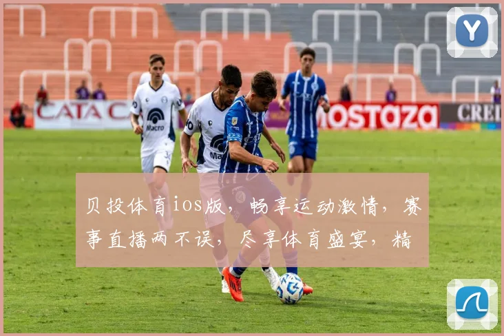 贝投体育ios版，畅享运动激情，赛事直播两不误，尽享体育盛宴，精彩不容错过
