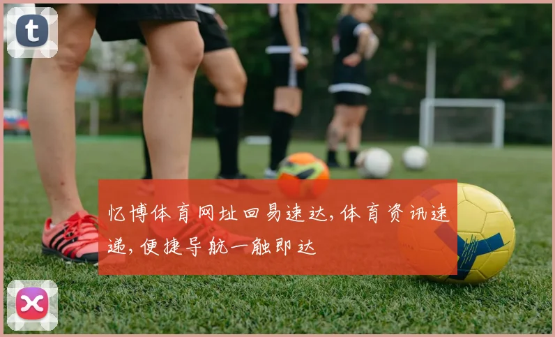忆博体育网址回易速达,体育资讯速递,便捷导航一触即达